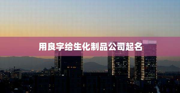 用良字给生化制品公司起名