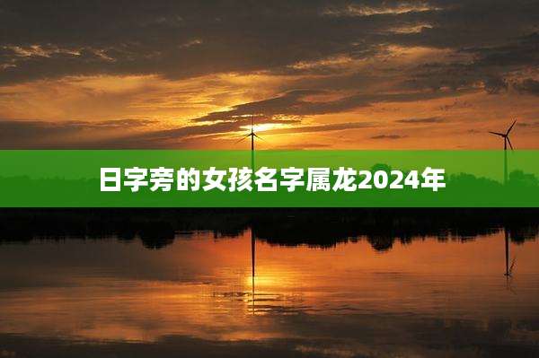 日字旁的女孩名字属龙2024年