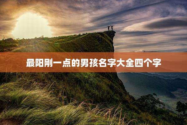 最阳刚一点的男孩名字大全四个字
