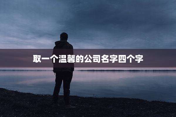 取一个温馨的公司名字四个字