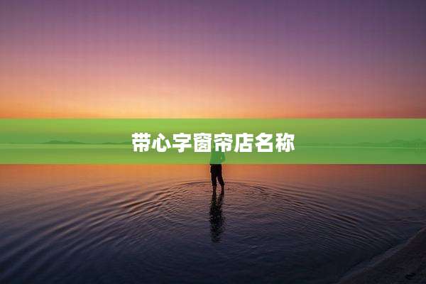 带心字窗帘店名称