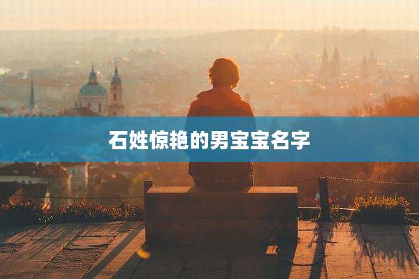 石姓惊艳的男宝宝名字