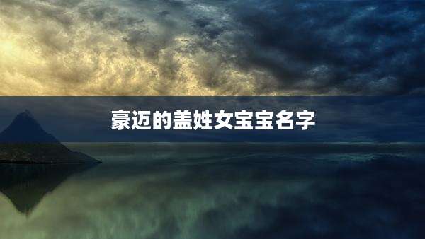 豪迈的盖姓女宝宝名字