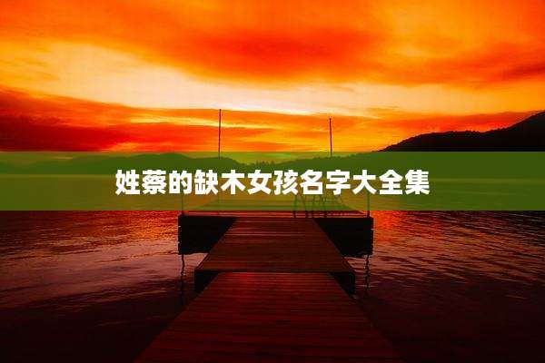 姓蔡的缺木女孩名字大全集