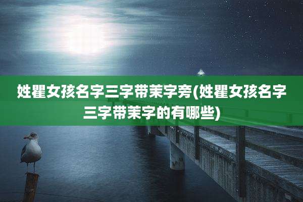 姓瞿女孩名字三字带茉字旁(姓瞿女孩名字三字带茉字的有哪些)