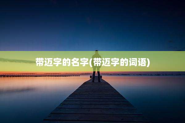 带迈字的名字(带迈字的词语)