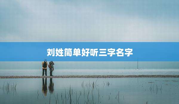 刘姓简单好听三字名字