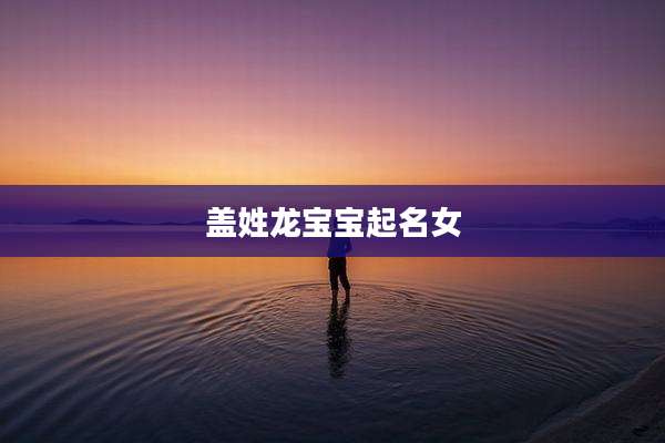 盖姓龙宝宝起名女