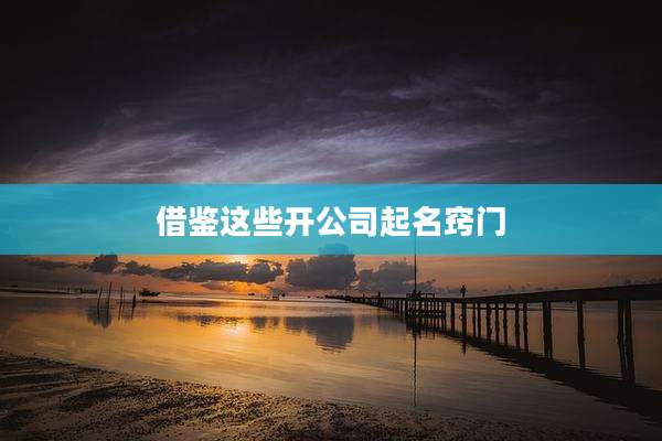 借鉴这些开公司起名窍门