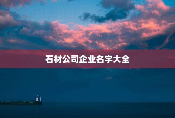 石材公司企业名字大全