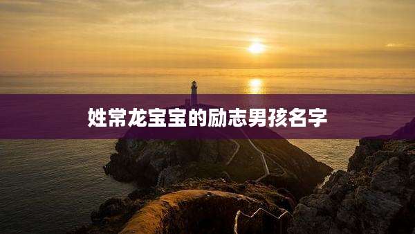 姓常龙宝宝的励志男孩名字