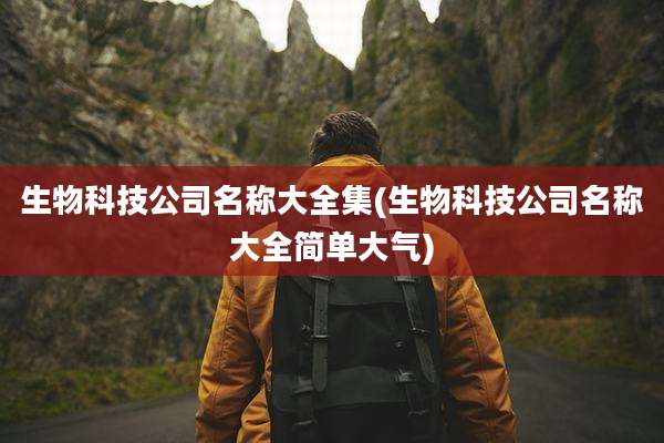 生物科技公司名称大全集(生物科技公司名称大全简单大气)
