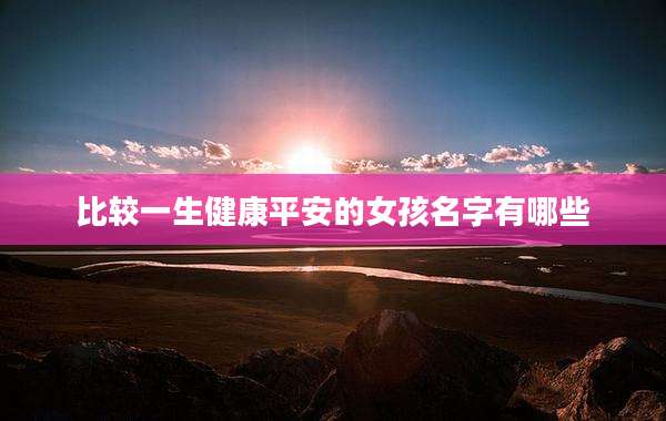 比较一生健康平安的女孩名字有哪些