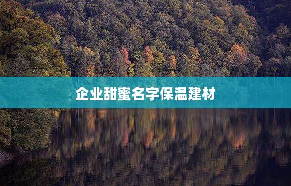 企业甜蜜名字保温建材