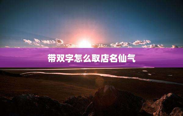 带双字怎么取店名仙气