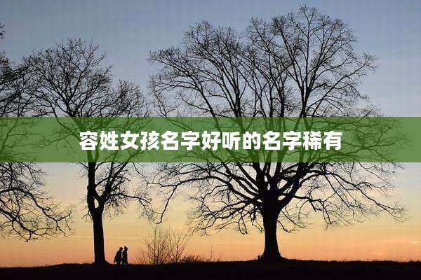 容姓女孩名字好听的名字稀有