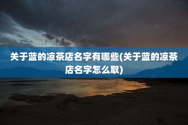 关于蓝的凉茶店名字有哪些(关于蓝的凉茶店名字怎么取)