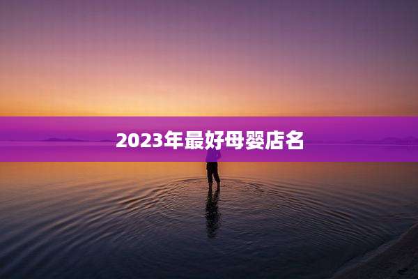 2023年最好母婴店名
