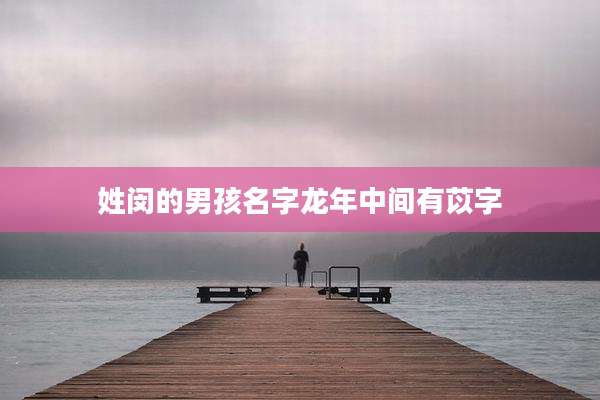 姓闵的男孩名字龙年中间有苡字