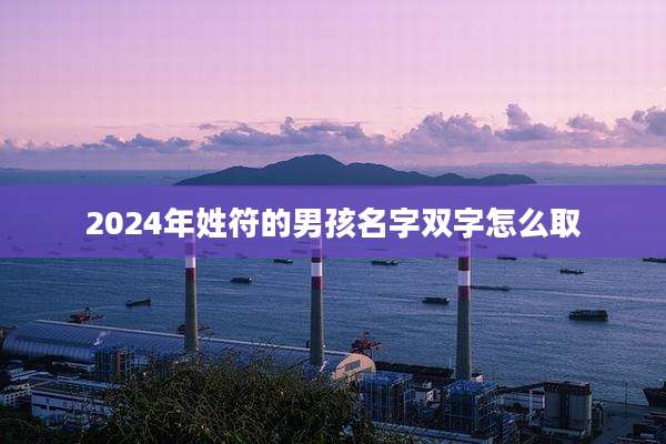 2024年姓符的男孩名字双字怎么取