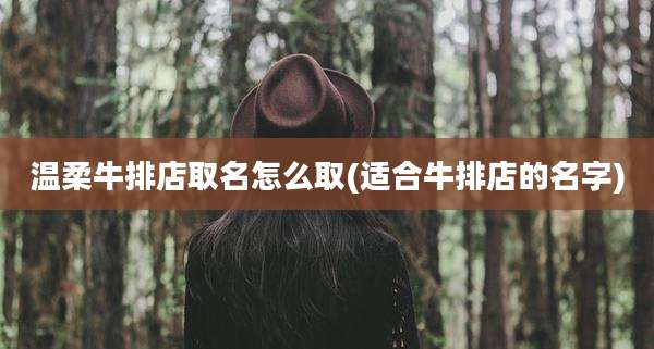 温柔牛排店取名怎么取(适合牛排店的名字)