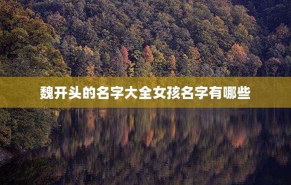 魏开头的名字大全女孩名字有哪些