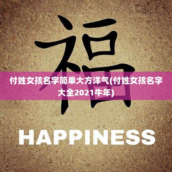 付姓女孩名字简单大方洋气(付姓女孩名字大全2021牛年)