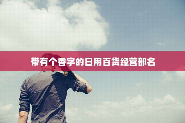 带有个香字的日用百货经营部名