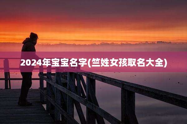2024年宝宝名字(竺姓女孩取名大全)