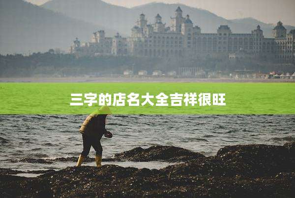 三字的店名大全吉祥很旺