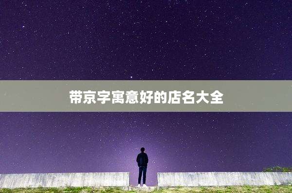 带京字寓意好的店名大全