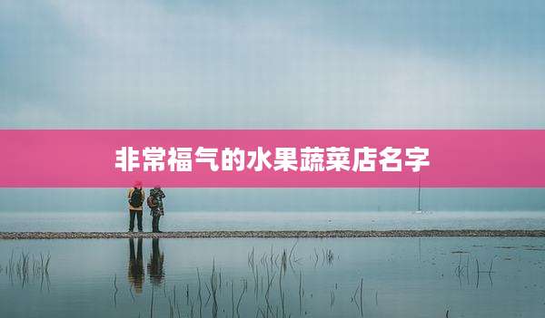 非常福气的水果蔬菜店名字