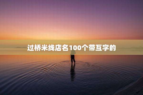 过桥米线店名100个带互字的