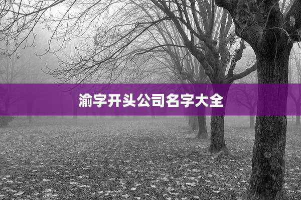 渝字开头公司名字大全