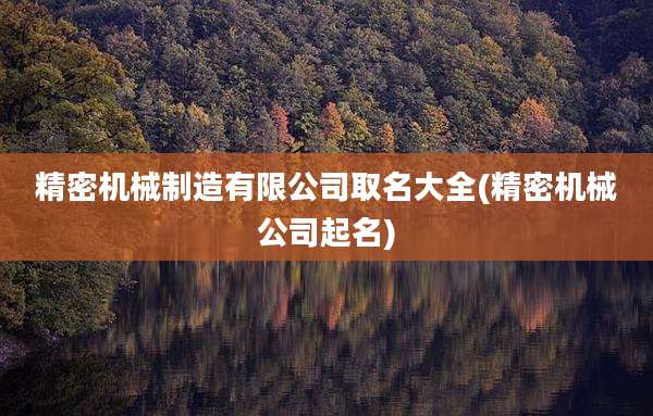 精密机械制造有限公司取名大全(精密机械公司起名)