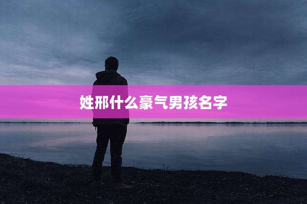 姓邢什么豪气男孩名字