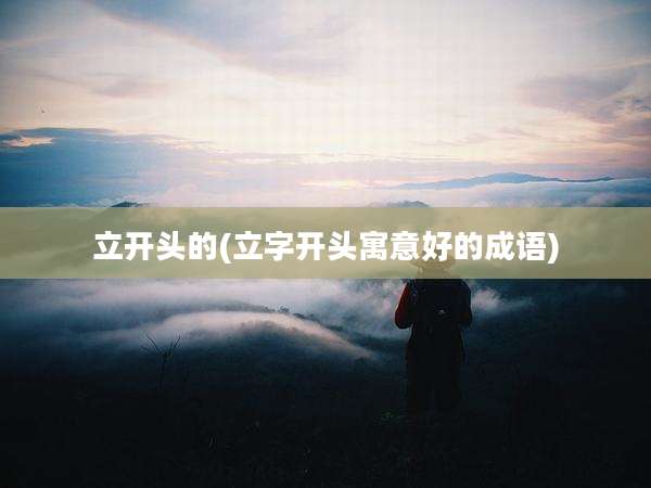 立开头的(立字开头寓意好的成语)