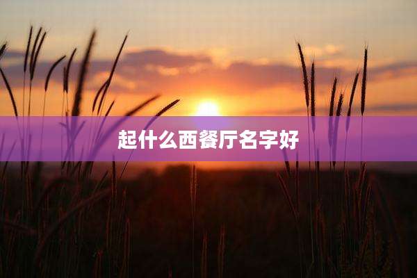 起什么西餐厅名字好