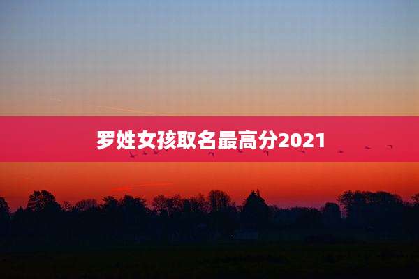 罗姓女孩取名最高分2021