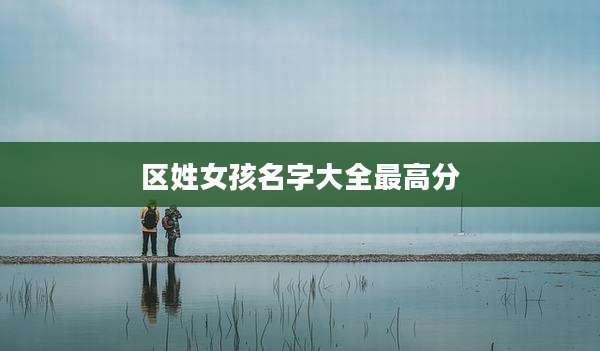 区姓女孩名字大全最高分