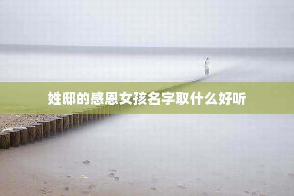 姓邸的感恩女孩名字取什么好听