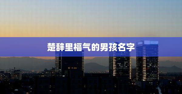 楚辞里福气的男孩名字