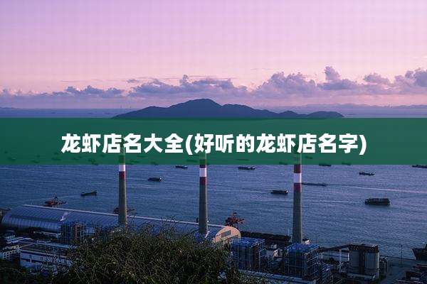 龙虾店名大全(好听的龙虾店名字)