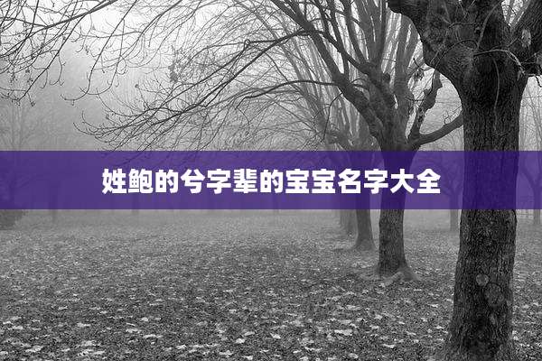 姓鲍的兮字辈的宝宝名字大全
