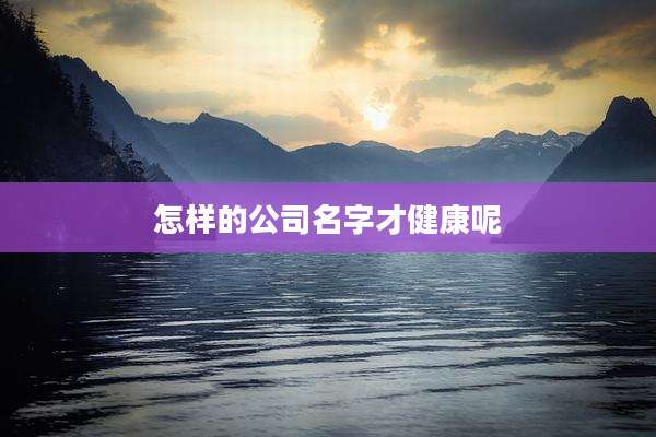 怎样的公司名字才健康呢