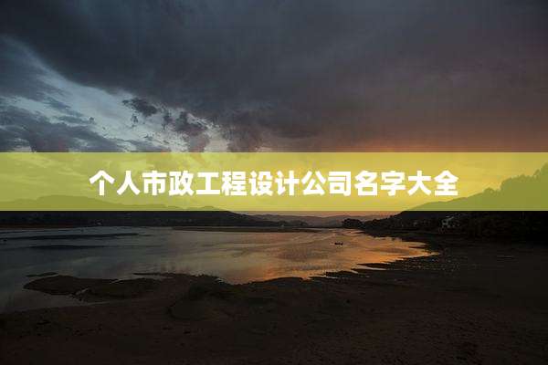 个人市政工程设计公司名字大全