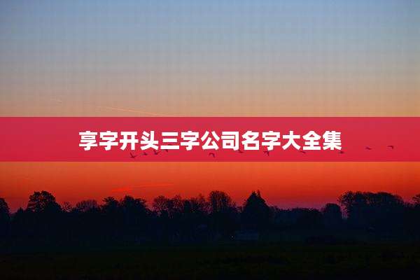 享字开头三字公司名字大全集