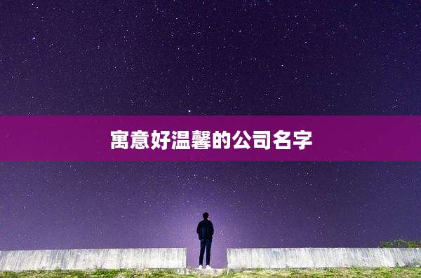 寓意好温馨的公司名字