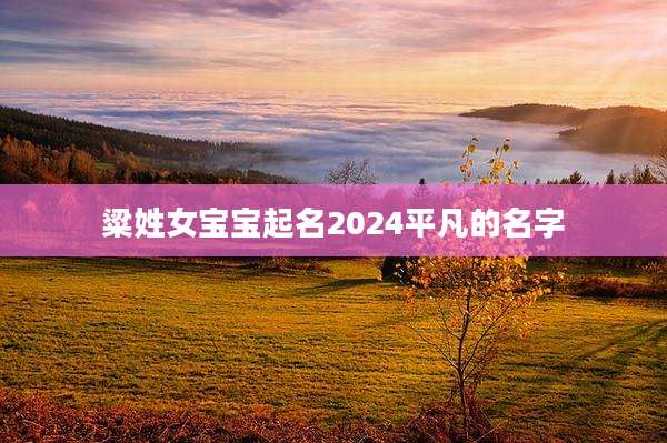 粱姓女宝宝起名2024平凡的名字