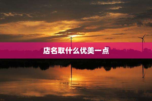 店名取什么优美一点